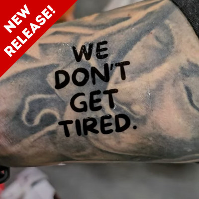 We Don't Get Tired. - Tattoo